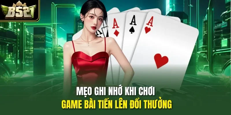 Mẹo ghi nhớ khi chơi game bài Tiến lên đổi thưởng