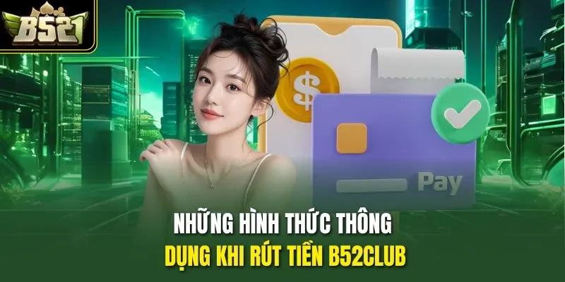 Những hình thức thông dụng khi rút tiền B52CLUB