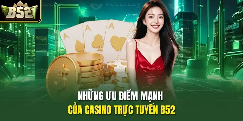 Những ưu điểm mạnh của casino trực tuyến B52