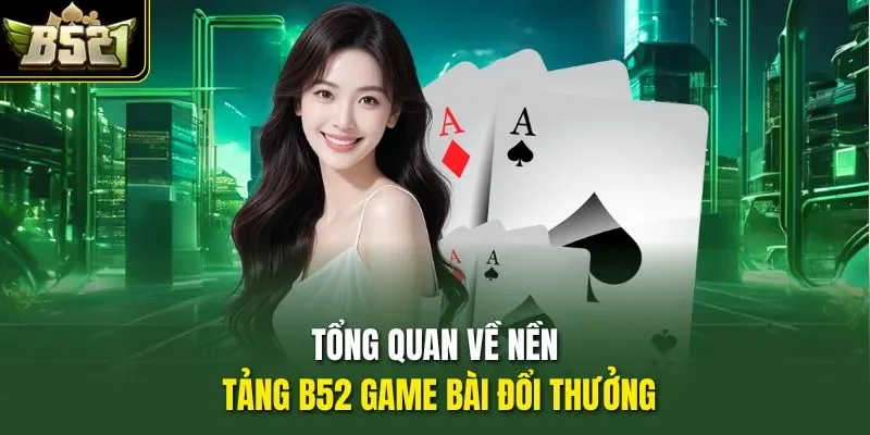 Tổng quan về nền tảng B52 game bài đổi thưởng