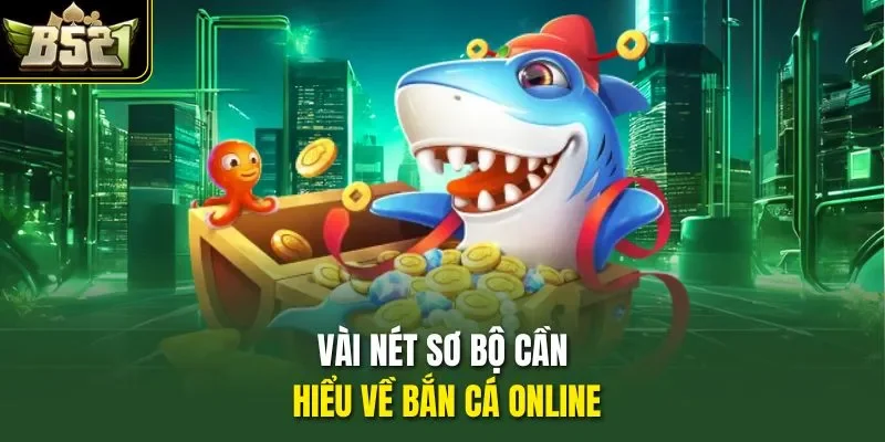 Vài nét sơ bộ cần hiểu về bắn cá online